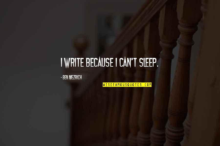 Anisoara Dabija Quotes By Ben Mezrich: I write because I can't sleep. Anisoara Dabija Quotes By Ben Mezrich: I write because I can't sleep.