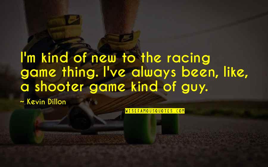 Anisoara Din Quotes By Kevin Dillon: I'm kind of new to the racing game Anisoara Din Quotes By Kevin Dillon: I'm kind of new to the racing game
