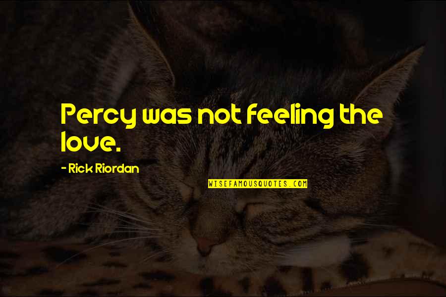 Anisoara Din Quotes By Rick Riordan: Percy was not feeling the love. Anisoara Din Quotes By Rick Riordan: Percy was not feeling the love.