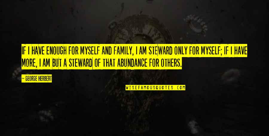 Anisoara Munteanu Quotes By George Herbert: If I have enough for myself and family,