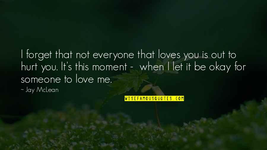Anisoara Munteanu Quotes By Jay McLean: I forget that not everyone that loves you