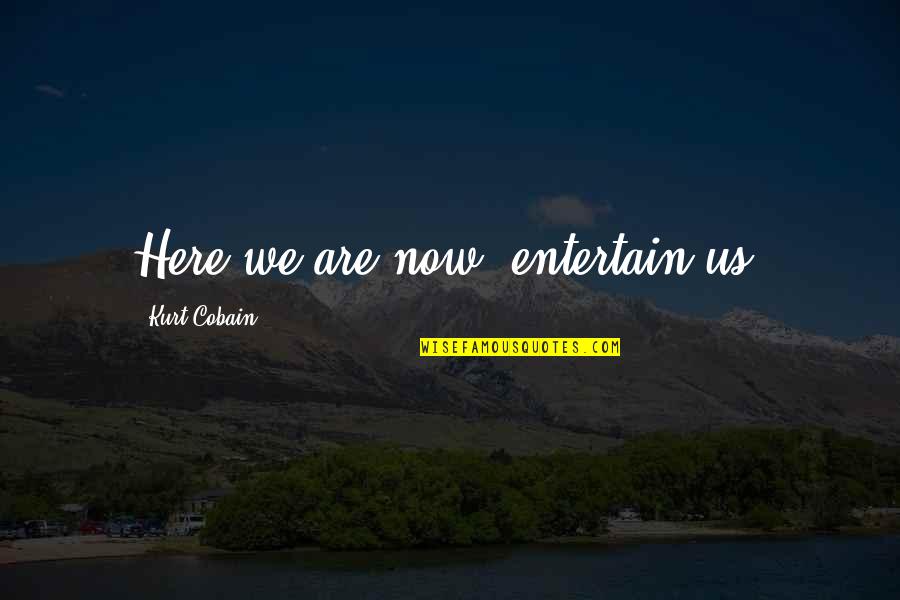 Anisoara Munteanu Quotes By Kurt Cobain: Here we are now, entertain us.
