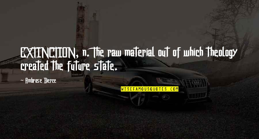 Anissa Meksen Quotes By Ambrose Bierce: EXTINCTION, n. The raw material out of which