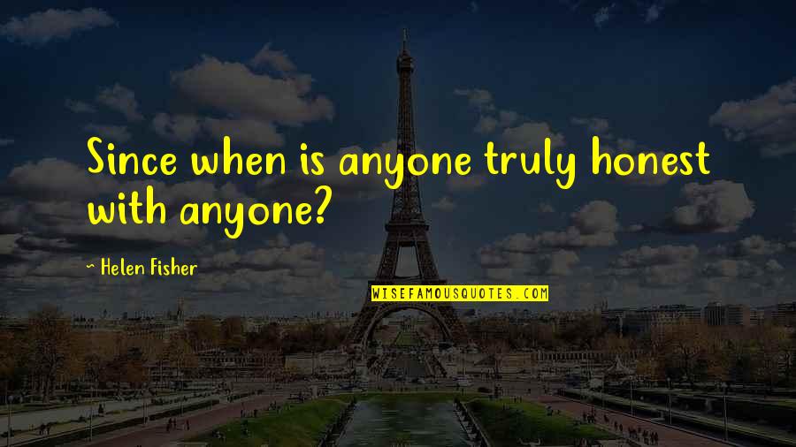 Anissa Meksen Quotes By Helen Fisher: Since when is anyone truly honest with anyone? Anissa Meksen Quotes By Helen Fisher: Since when is anyone truly honest with anyone?
