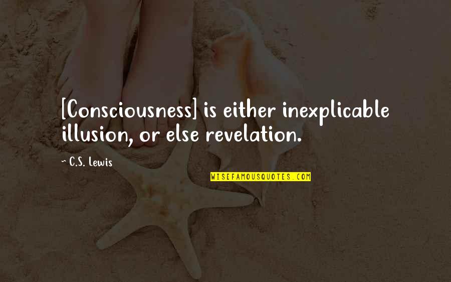 Anissa Quotes By C.S. Lewis: [Consciousness] is either inexplicable illusion, or else revelation.