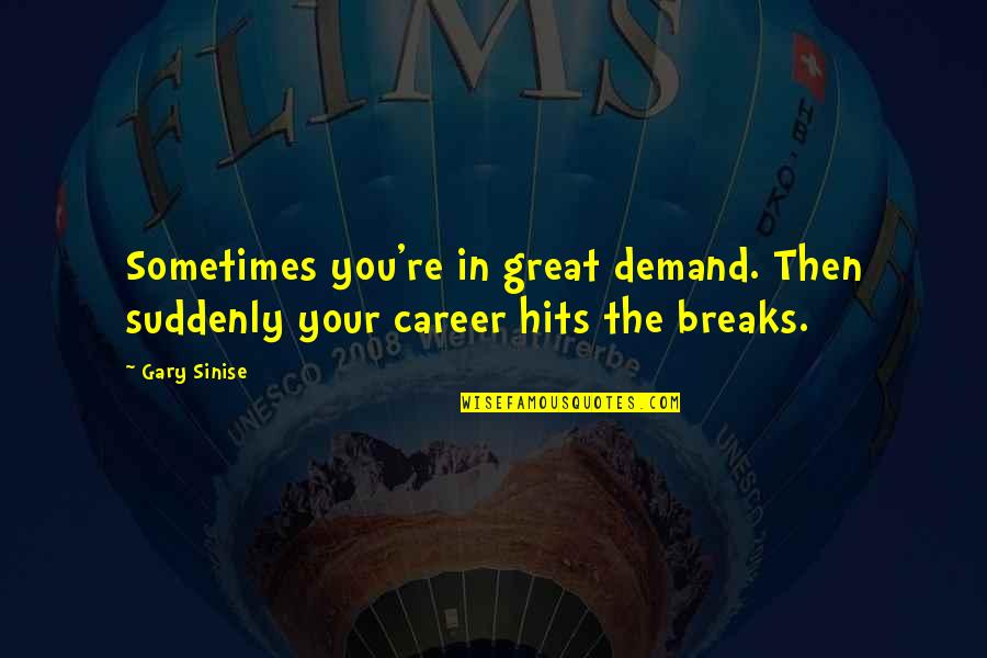Anissina Peizerat Quotes By Gary Sinise: Sometimes you're in great demand. Then suddenly your