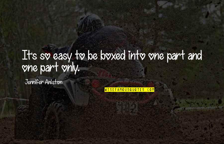 Aniston's Quotes By Jennifer Aniston: It's so easy to be boxed into one Aniston's Quotes By Jennifer Aniston: It's so easy to be boxed into one