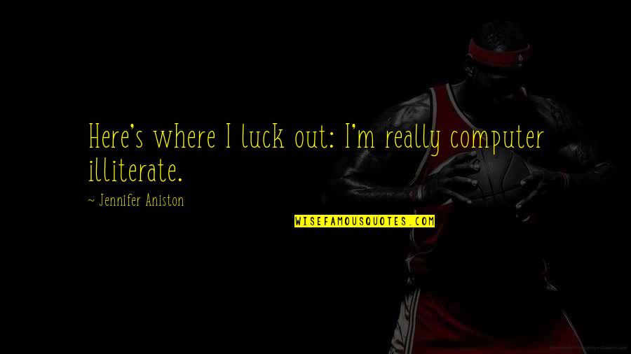 Aniston's Quotes By Jennifer Aniston: Here's where I luck out: I'm really computer Aniston's Quotes By Jennifer Aniston: Here's where I luck out: I'm really computer
