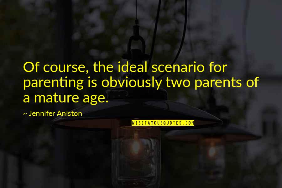 Aniston's Quotes By Jennifer Aniston: Of course, the ideal scenario for parenting is Aniston's Quotes By Jennifer Aniston: Of course, the ideal scenario for parenting is