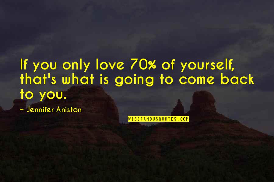 Aniston's Quotes By Jennifer Aniston: If you only love 70% of yourself, that's