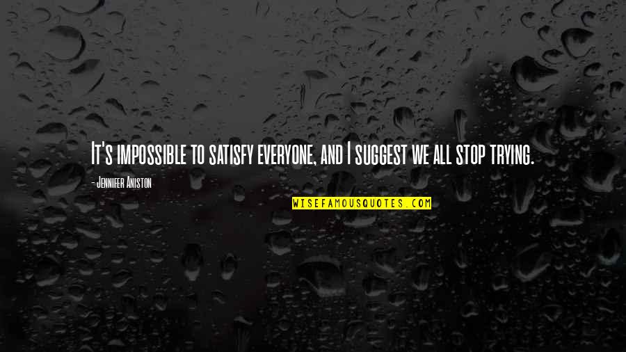 Aniston's Quotes By Jennifer Aniston: It's impossible to satisfy everyone, and I suggest Aniston's Quotes By Jennifer Aniston: It's impossible to satisfy everyone, and I suggest