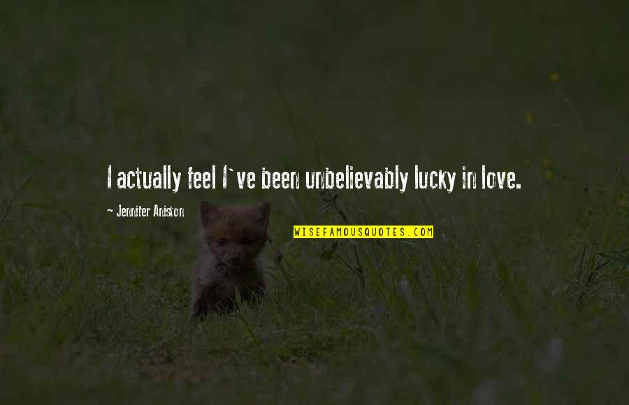 Aniston's Quotes By Jennifer Aniston: I actually feel I've been unbelievably lucky in Aniston's Quotes By Jennifer Aniston: I actually feel I've been unbelievably lucky in