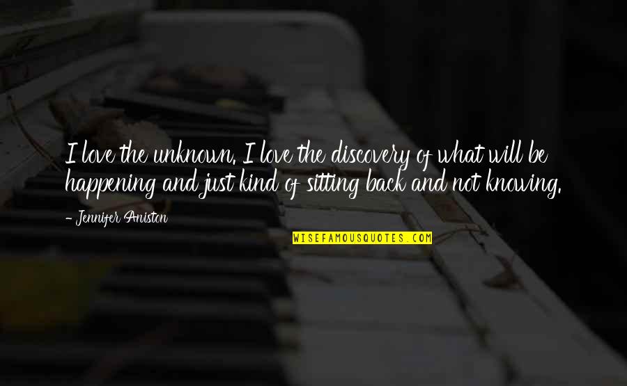 Aniston's Quotes By Jennifer Aniston: I love the unknown. I love the discovery