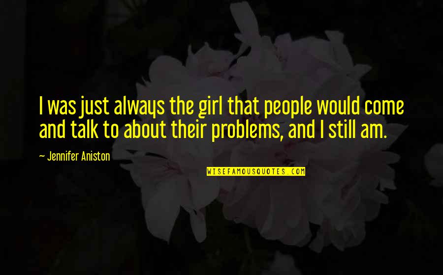 Aniston's Quotes By Jennifer Aniston: I was just always the girl that people Aniston's Quotes By Jennifer Aniston: I was just always the girl that people
