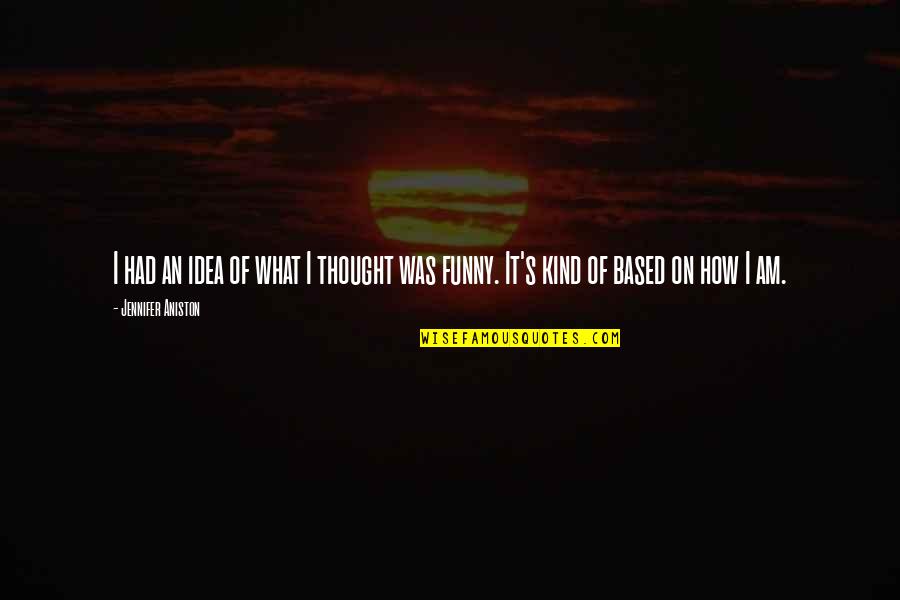 Aniston's Quotes By Jennifer Aniston: I had an idea of what I thought Aniston's Quotes By Jennifer Aniston: I had an idea of what I thought