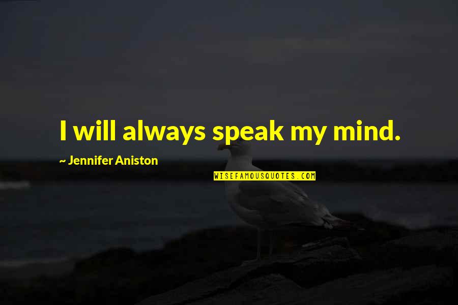 Aniston's Quotes By Jennifer Aniston: I will always speak my mind.