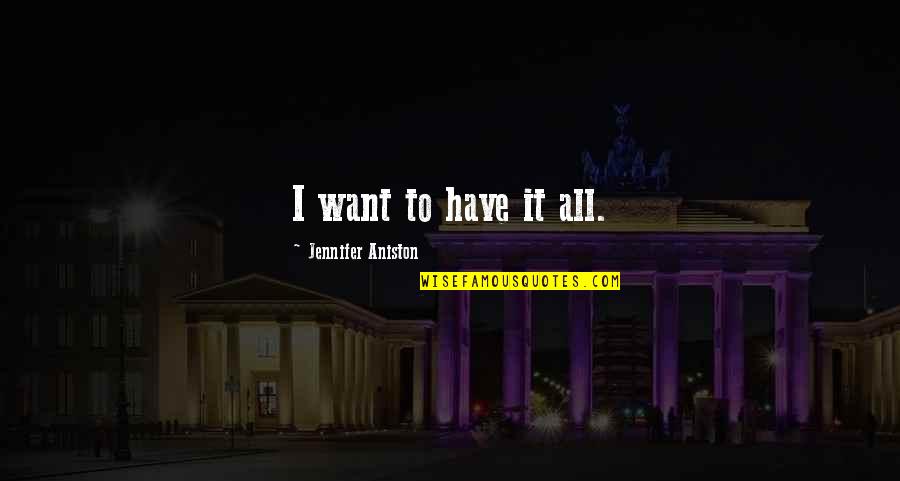 Aniston's Quotes By Jennifer Aniston: I want to have it all. Aniston's Quotes By Jennifer Aniston: I want to have it all.
