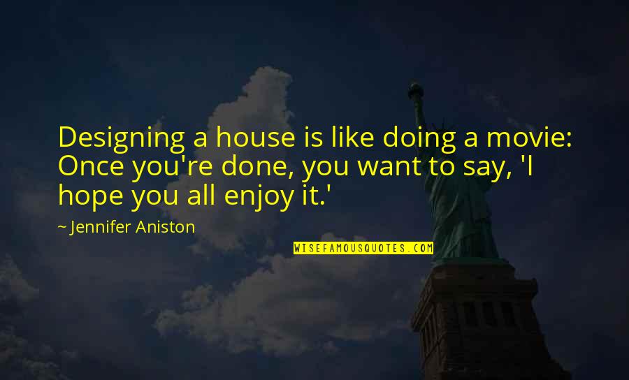 Aniston's Quotes By Jennifer Aniston: Designing a house is like doing a movie: Aniston's Quotes By Jennifer Aniston: Designing a house is like doing a movie: