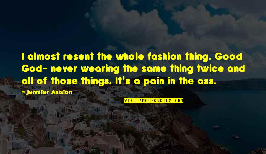 Aniston's Quotes By Jennifer Aniston: I almost resent the whole fashion thing. Good Aniston's Quotes By Jennifer Aniston: I almost resent the whole fashion thing. Good
