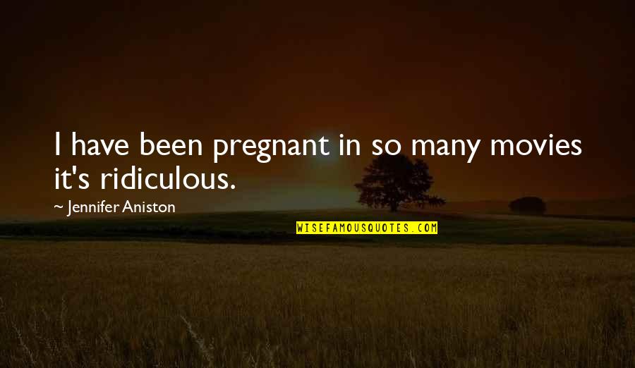 Aniston's Quotes By Jennifer Aniston: I have been pregnant in so many movies