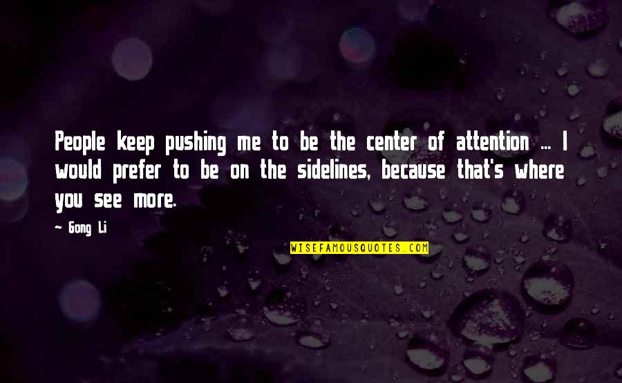 Anisur Molla Quotes By Gong Li: People keep pushing me to be the center Anisur Molla Quotes By Gong Li: People keep pushing me to be the center