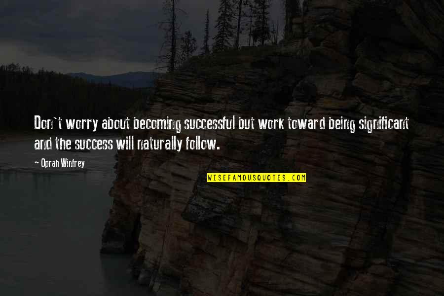 Anisur Molla Quotes By Oprah Winfrey: Don't worry about becoming successful but work toward Anisur Molla Quotes By Oprah Winfrey: Don't worry about becoming successful but work toward