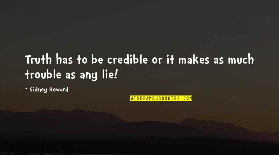 Anisya Quotes By Sidney Howard: Truth has to be credible or it makes Anisya Quotes By Sidney Howard: Truth has to be credible or it makes