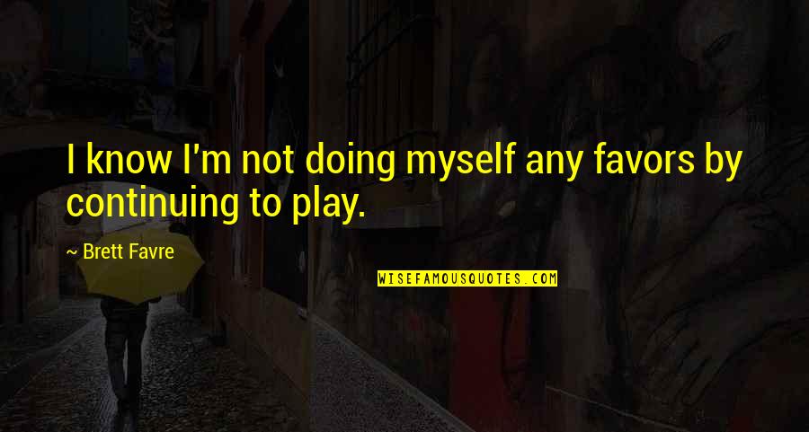 Anita Amirrezvani Quotes By Brett Favre: I know I'm not doing myself any favors