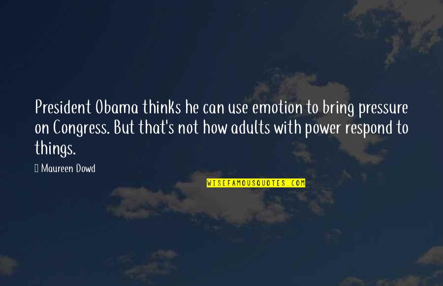 Anita And Me Important Quotes By Maureen Dowd: President Obama thinks he can use emotion to