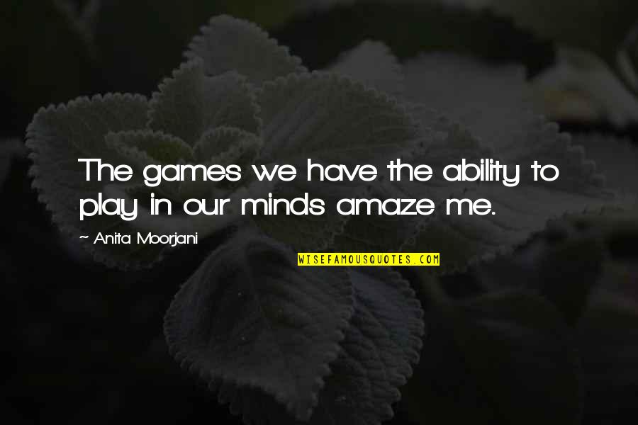 Anita And Me Quotes By Anita Moorjani: The games we have the ability to play