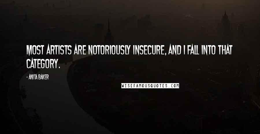 Anita Baker quotes: Most artists are notoriously insecure, and I fall into that category.