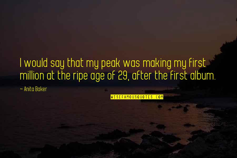 Anita Baker Quotes By Anita Baker: I would say that my peak was making