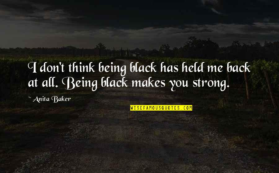 Anita Baker Quotes By Anita Baker: I don't think being black has held me