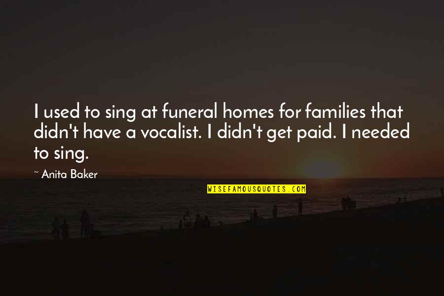 Anita Baker Quotes By Anita Baker: I used to sing at funeral homes for