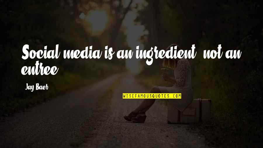 Anita Baker Quotes By Jay Baer: Social media is an ingredient, not an entree.