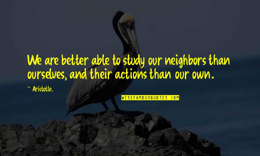 Anita Bartholomew Quotes By Aristotle.: We are better able to study our neighbors