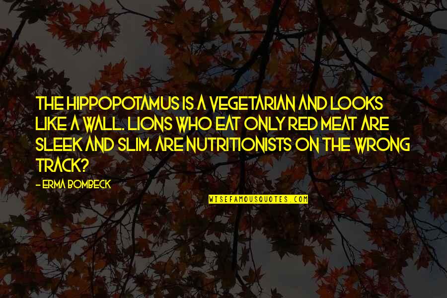 Anita Bartholomew Quotes By Erma Bombeck: The hippopotamus is a vegetarian and looks like