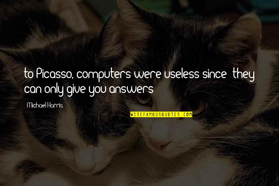 Anita Bartholomew Quotes By Michael Harris: to Picasso, computers were useless since "they can