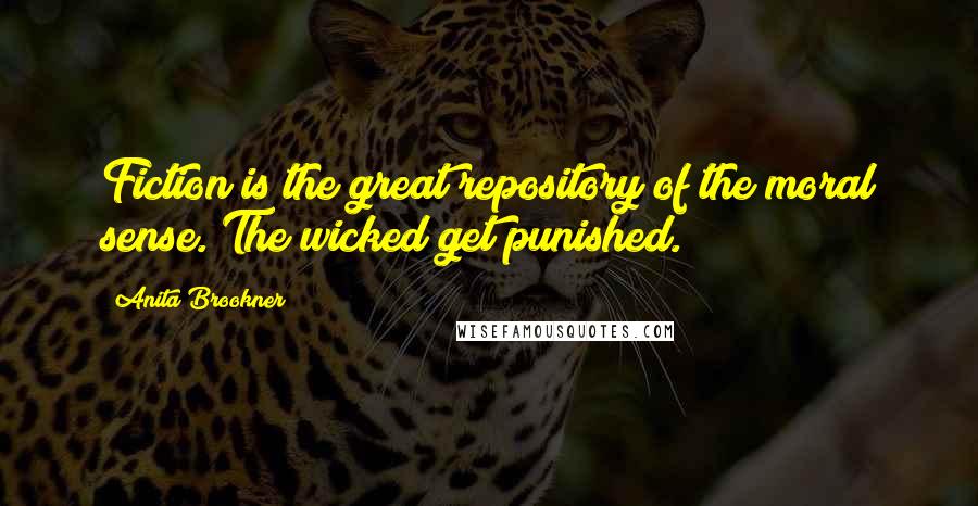 Anita Brookner quotes: Fiction is the great repository of the moral sense. The wicked get punished.
