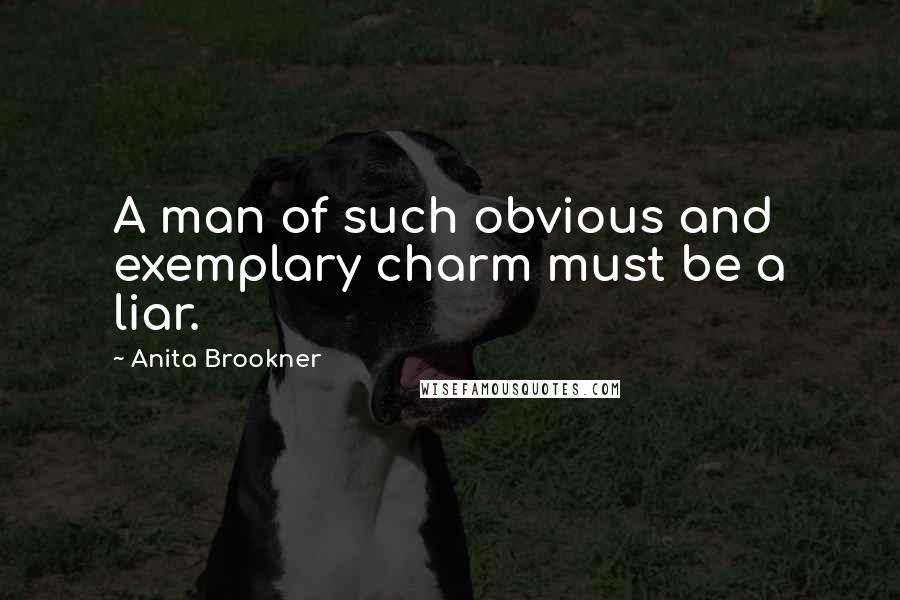 Anita Brookner quotes: A man of such obvious and exemplary charm must be a liar.