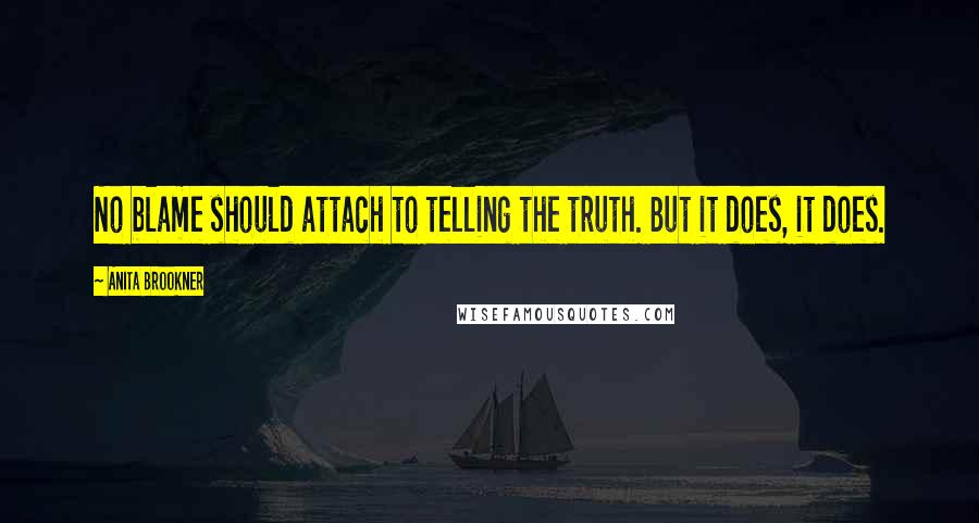 Anita Brookner quotes: No blame should attach to telling the truth. But it does, it does.