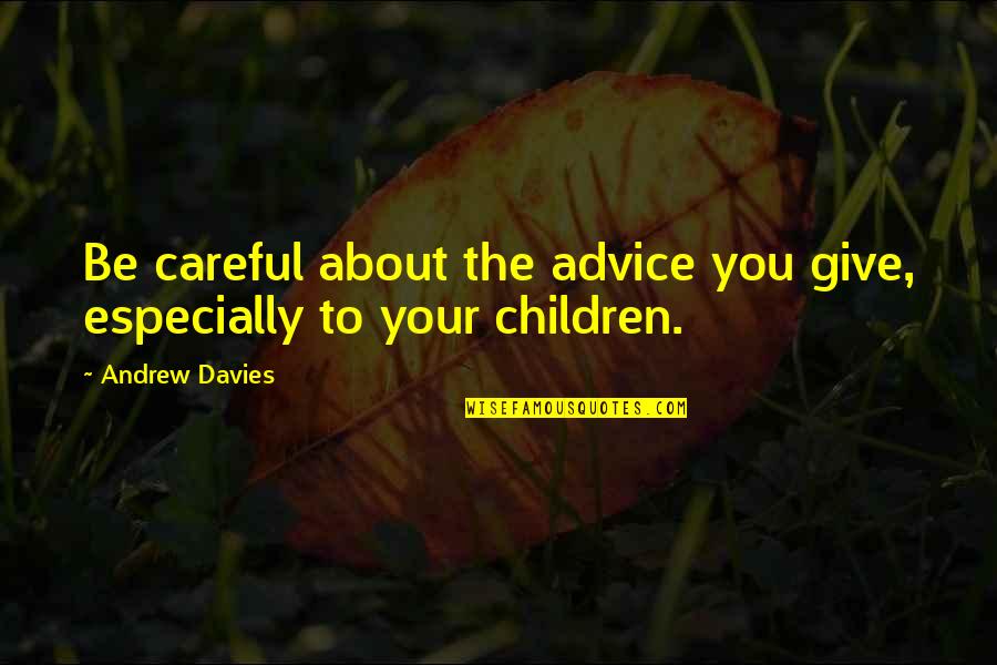 Anita Defrantz Quotes By Andrew Davies: Be careful about the advice you give, especially