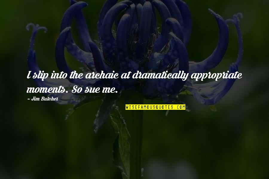Anita Desai Goodreads Quotes By Jim Butcher: I slip into the archaic at dramatically appropriate