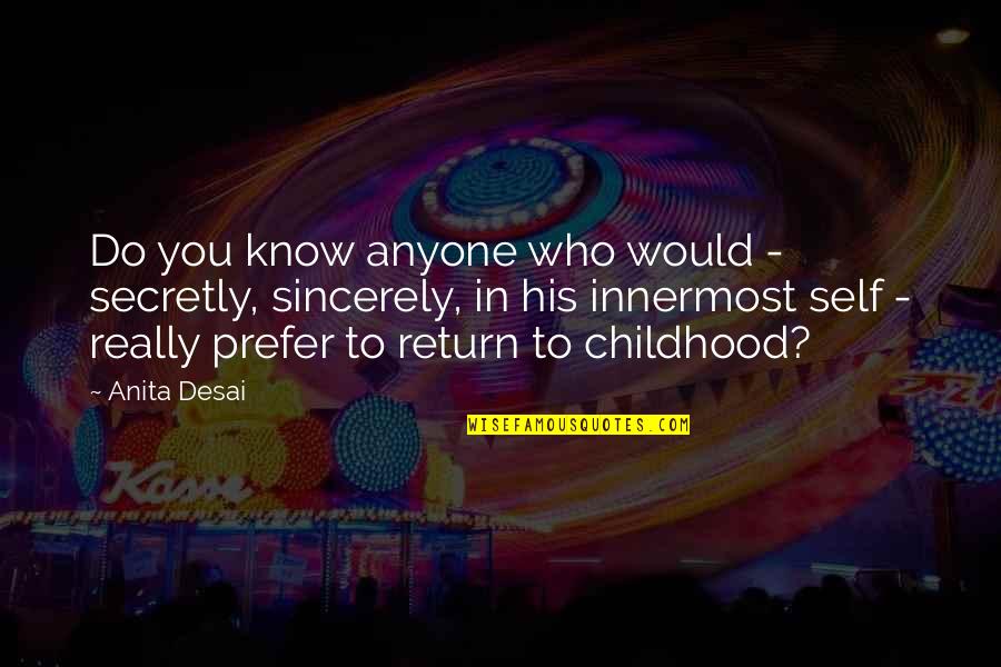 Anita Desai Quotes By Anita Desai: Do you know anyone who would - secretly,