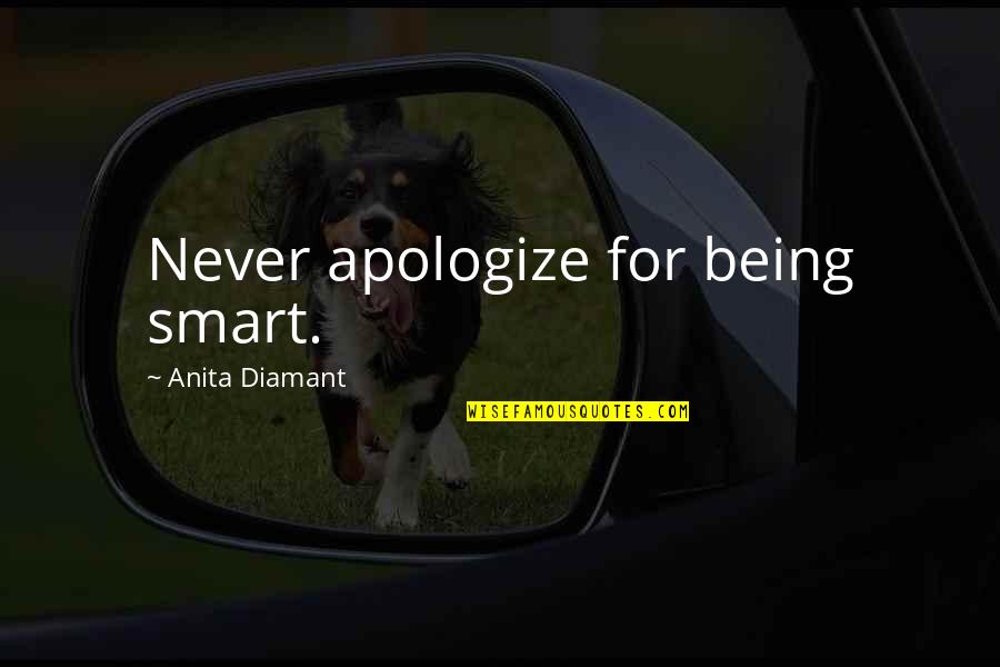 Anita Diamant Quotes By Anita Diamant: Never apologize for being smart.