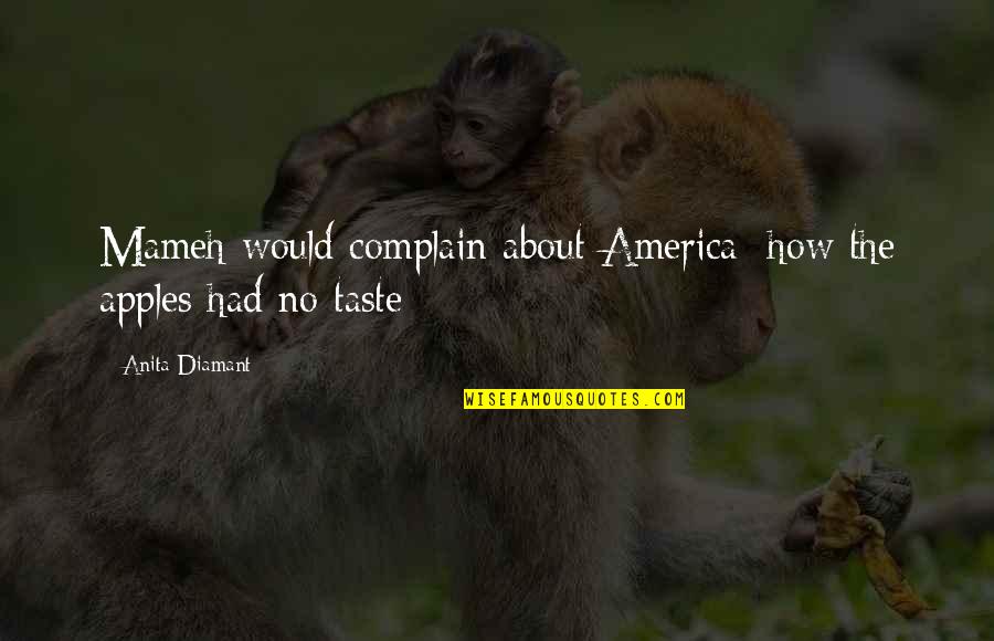 Anita Diamant Quotes By Anita Diamant: Mameh would complain about America; how the apples