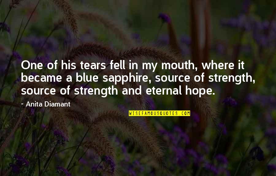 Anita Diamant Quotes By Anita Diamant: One of his tears fell in my mouth,