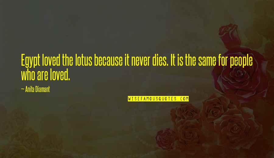 Anita Diamant Quotes By Anita Diamant: Egypt loved the lotus because it never dies.