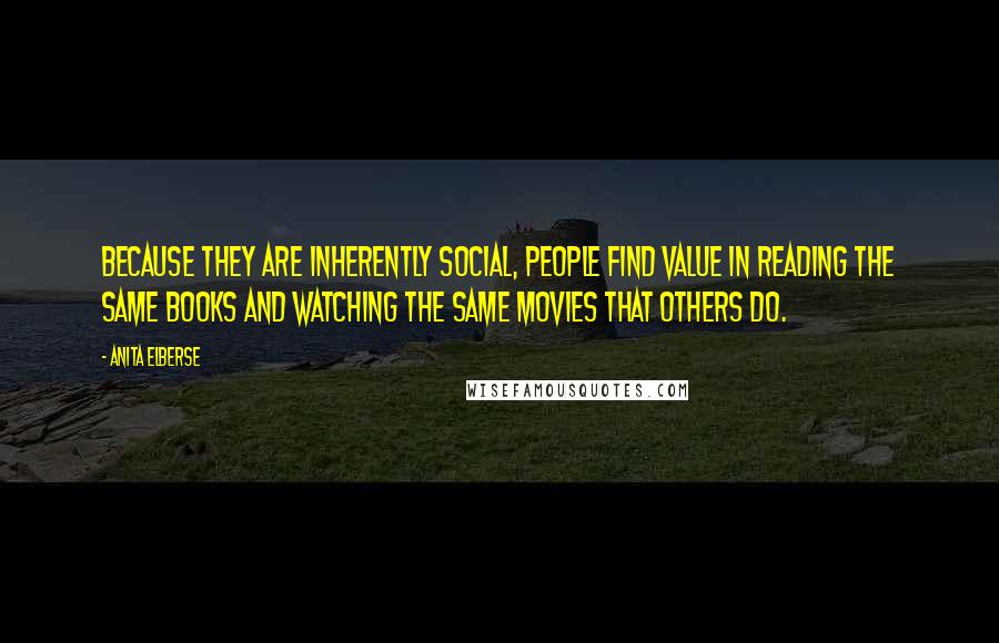 Anita Elberse quotes: Because they are inherently social, people find value in reading the same books and watching the same movies that others do.