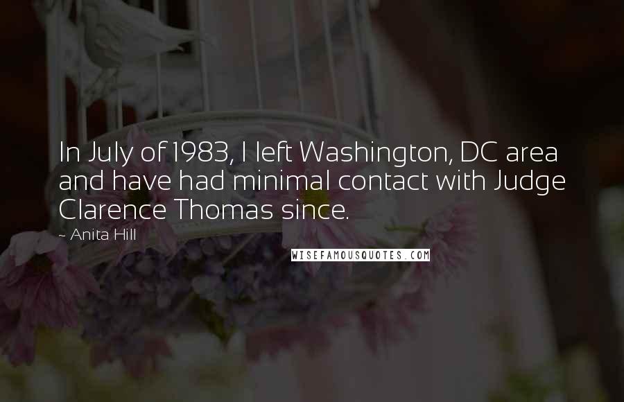 Anita Hill quotes: In July of 1983, I left Washington, DC area and have had minimal contact with Judge Clarence Thomas since.
